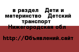 в раздел : Дети и материнство » Детский транспорт . Нижегородская обл.